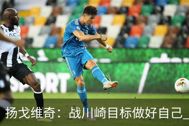 扬戈维奇：战川崎目标做好自己 希望小伙子放开踢